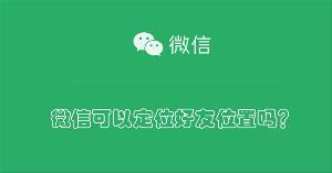 微信可以定位好友位置吗？
